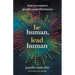Be Human, Lead Human: How to Connect People and Performance