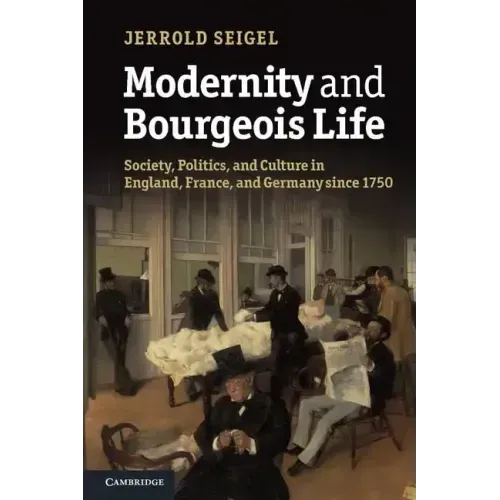 Modernity and Bourgeois Life: Society, Politics, and Culture in England, France and Germany Since 1750
