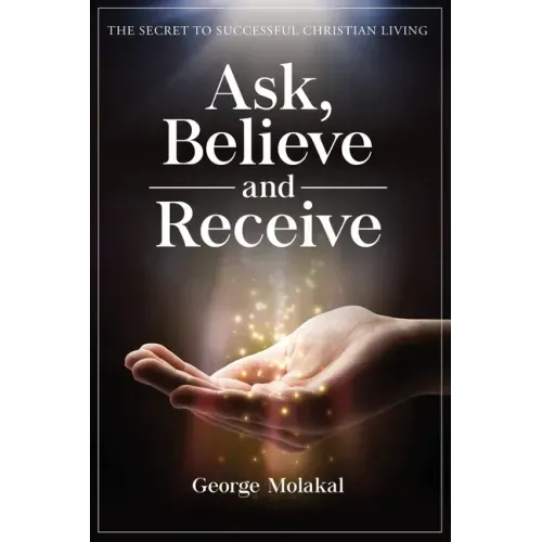 Ask, Believe, and Receive: Spiritual Self-Help Book that Makes Miracles Happen
