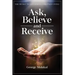 Ask, Believe, and Receive: Spiritual Self-Help Book that Makes Miracles Happen