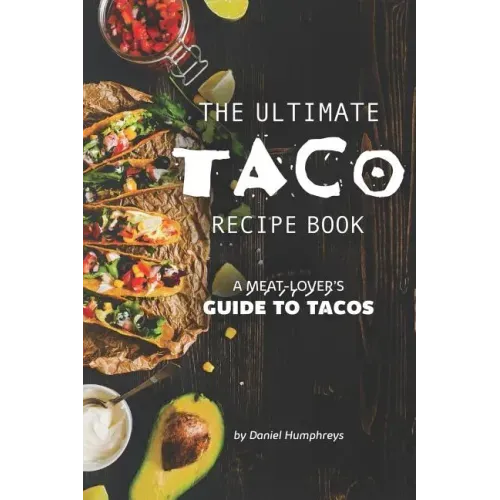 The Ultimate Taco Recipe Book: A Meat-Lover's Guide to Tacos