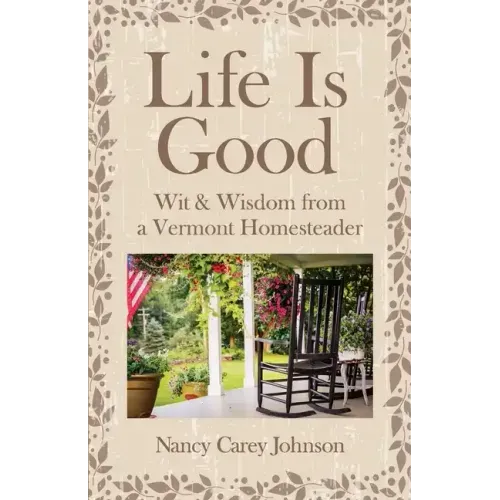 Life Is Good: Wit & Wisdom of a Vermont Homesteader