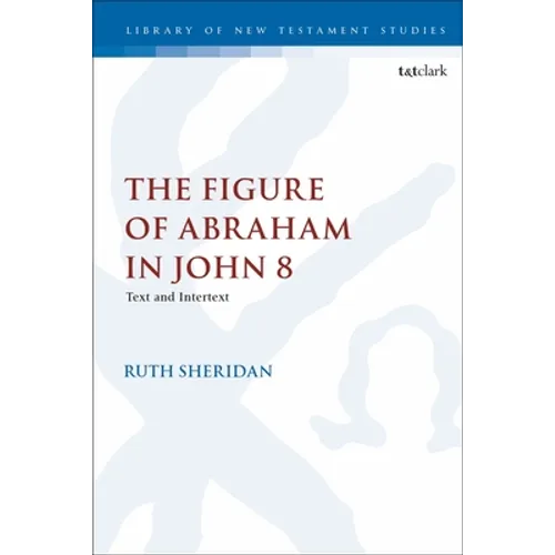 The Figure of Abraham in John 8: Text and Intertext