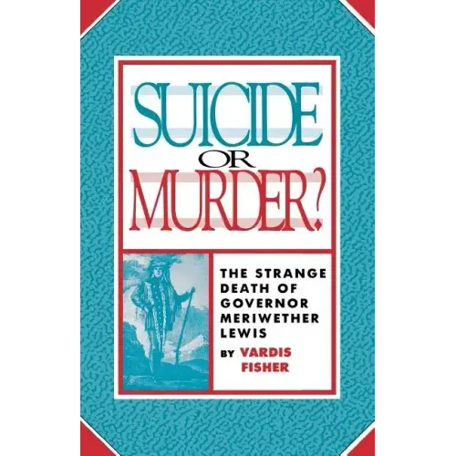 Suicide or Murder?: The Strange Death of Governor Meriwether Lewis