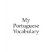 My Portuguese vocabulary - learn the Portuguese language, learn Portuguese, vocabulary book, 6x9 inch, 120 Pages