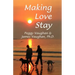Making Love Stay: Everything You Ever Knew About Love But Forgot