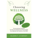 Choosing Wellness: Unconventional Wisdom for the Overwhelmed, the Discouraged, the Addicted, the Fearful, or the Stuck