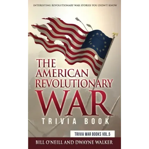 The American Revolutionary War Trivia Book: Interesting Revolutionary War Stories You Didn't Know