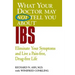 What Your Doctor May Not Tell You about IBS: Eliminate Your Symptoms and Live a Pain-Free, Drug-Free Life