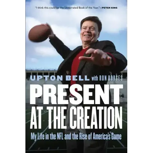 Present at the Creation: My Life in the NFL and the Rise of America's Game