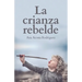 La Crianza Rebelde: Educar desde el respeto, la consciencia y la empatía