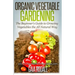 Organic Vegetable Gardening: The Beginners Guide to Growing Vegetables the All Natural Way