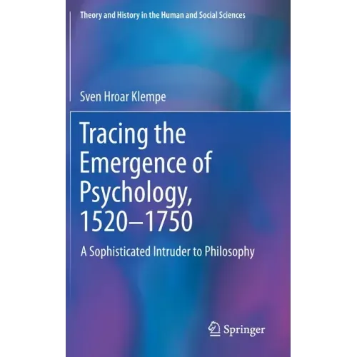 Tracing the Emergence of Psychology, 1520-⁠1750: A Sophisticated Intruder to Philosophy