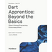 Dart Apprentice: Beyond the Basics (First Edition): Object-Oriented Programming, Concurrency & More