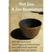 Not Zen: A Zen Revolution: How the mysterious transmission of some old men was interrupted; explained mostly in their own words