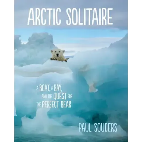 Arctic Solitaire: A Boat, a Bay, and the Quest for the Perfect Bear