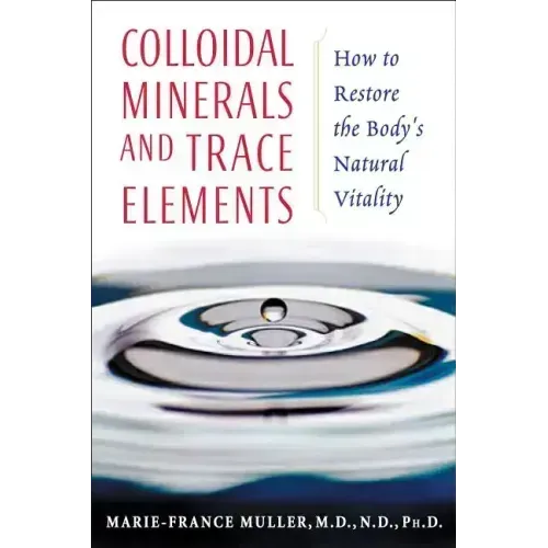 Colloidal Minerals and Trace Elements: How to Restore the Body's Natural Vitality