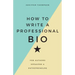 How to Write a Professional Bio: For Authors, Speakers, and Entrepreneurs