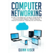 Computer Networking: An All-in-One Beginner's Guide to Understanding Communications Systems, Network Security, Internet Connections, Cybers