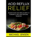 Acid Reflux Relief: Relieve your Acid Reflux with 10 Powerful and Safe Natural Remedies