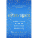 Extravagant: Discovering a Life of Dangerous Generosity