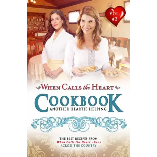 When Calls the Heart Cookbook: Another Heartie Helping Volume 2: Another Heartie Helping