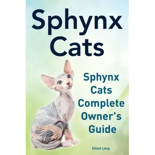 Sphynx Cats. Sphynx Cats Complete Owner's Guide.