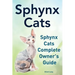 Sphynx Cats. Sphynx Cats Complete Owner's Guide.