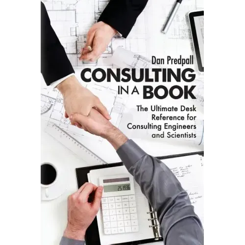 Consulting in a Book: The Ultimate Desk Reference for Consulting Engineers and Scientists