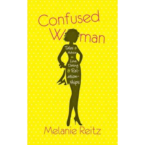 Confused Woman: Tales & Advice on Love, Dating & Relationships