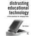 Distrusting Educational Technology: Critical Questions for Changing Times