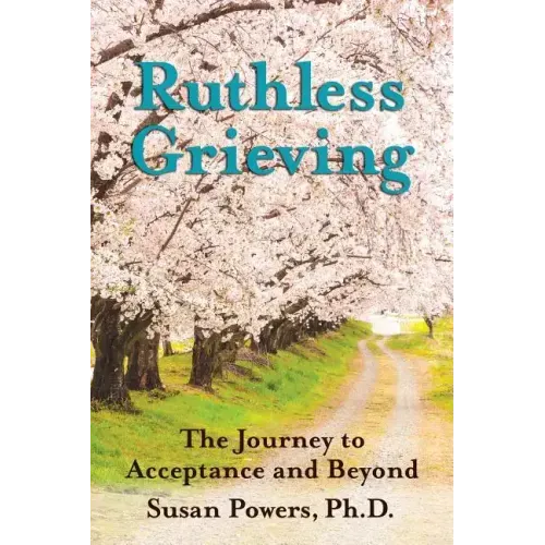 Ruthless Grieving: The Journey to Acceptance and Beyond