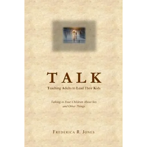 Talk: Teaching Adults To Lead Their Kids: Talking to Your Children about Sex and Other Things