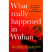 What Really Happened in Wuhan: A Virus Like No Other, Countless Infections, Millions of Deaths