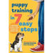 Puppy Training in 7 Easy Steps: Everything You Need to Know to Raise the Perfect Dog