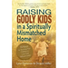 Raising Godly Kids in a Spiritually Mismatched Home: 10 Keys to Teaching Your Children to Love God Without Limits!