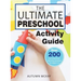 The Ultimate Preschool Activity Guide: Over 200 Fun Preschool Learning Activities for Kids Ages 3-5