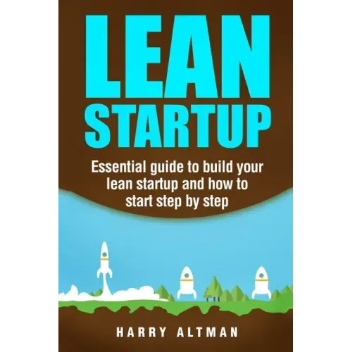 Lean Startup: Essential Guide to Build Your Lean Startup and How to Start Step-By-Step