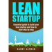 Lean Startup: Essential Guide to Build Your Lean Startup and How to Start Step-By-Step