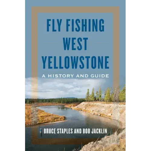 Fly Fishing West Yellowstone: A History and Guide