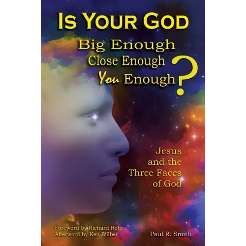 Is Your God Big Enough? Close Enough? You Enough?: Jesus and the Three Faces of God