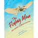 The Flying Man: Otto Lilienthal, the World's First Pilot