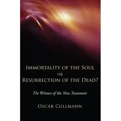 Immortality of the Soul or Resurrection of the Dead?: The Witness of the New Testament