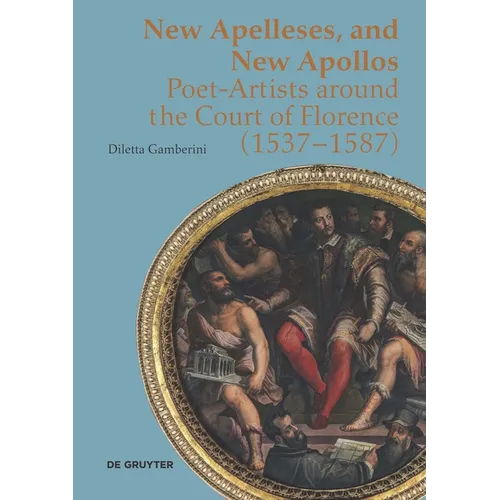 New Apelleses and New Apollos: Poet-Artists Around the Court of Florence (1537-1587)