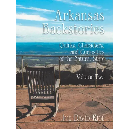 Arkansas Backstories, Volume Two: Quirks, Characters, and Curiosities of the Natural State