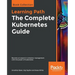 The Complete Kubernetes Guide: Become an expert in container management with the power of Kubernetes