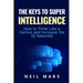 The Keys to Super Intelligence: How to Think Like a Genius and Increase the IQ Naturally