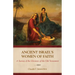 Ancient Israel's Women of Faith: A Survey of the Heroines of the Old Testament