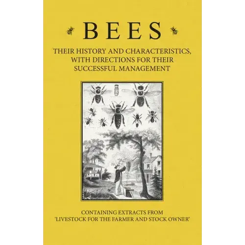 Bees - Their History and Characteristics, With Directions for Their Successful Management - Containing Extracts from Livestock for the Farmer and Stoc