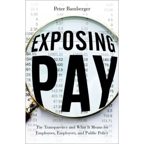 Exposing Pay: Pay Transparency and What It Means for Employees, Employers, and Public Policy
